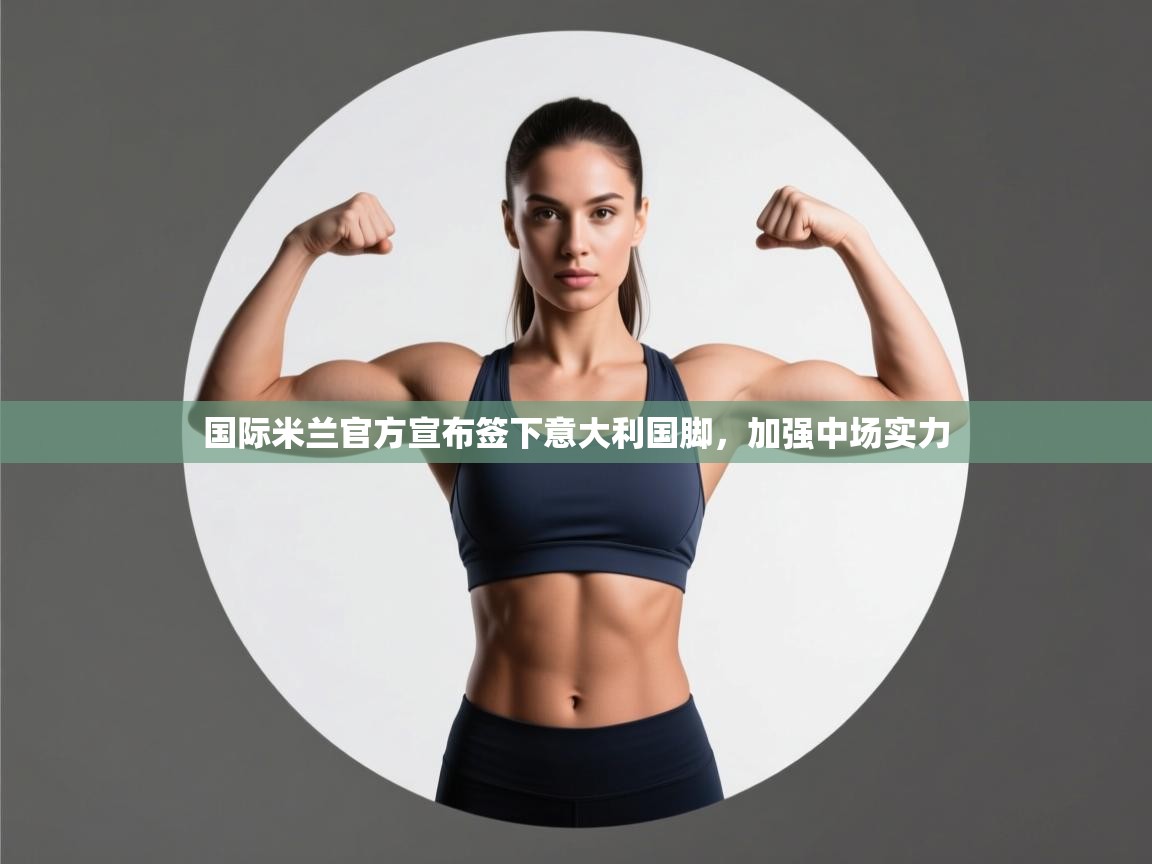 爱游戏厅下载-国际米兰官方宣布签下意大利国脚，加强中场实力  第1张